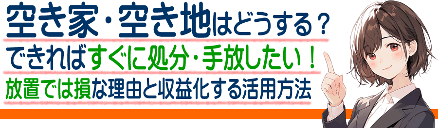 空き地や空き家どうする？相続した使っていない家や土地を放置すると損する理由と収益化する活用方法